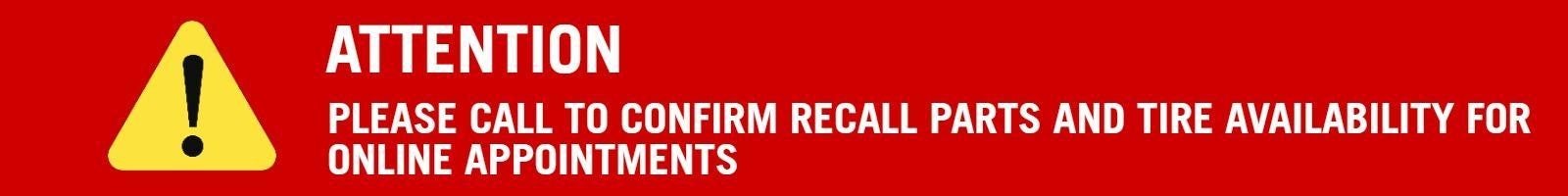Attention! Call to confirm recall parts and tire availability for online appointments